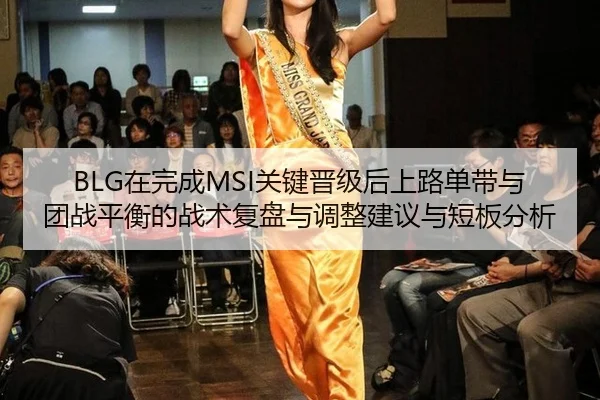 BLG在完成MSI关键晋级后上路单带与团战平衡的战术复盘与调整建议与短板分析